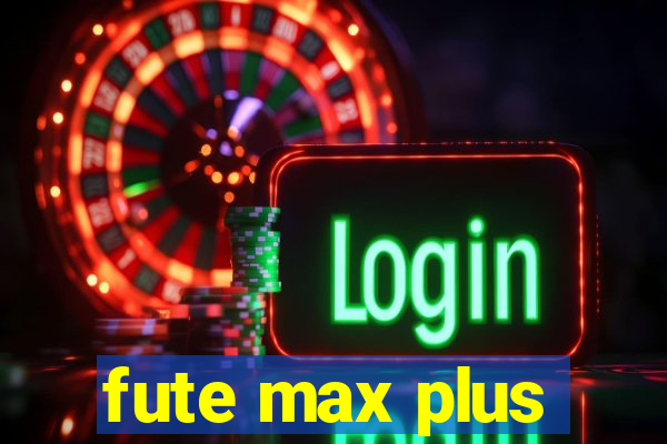 fute max plus